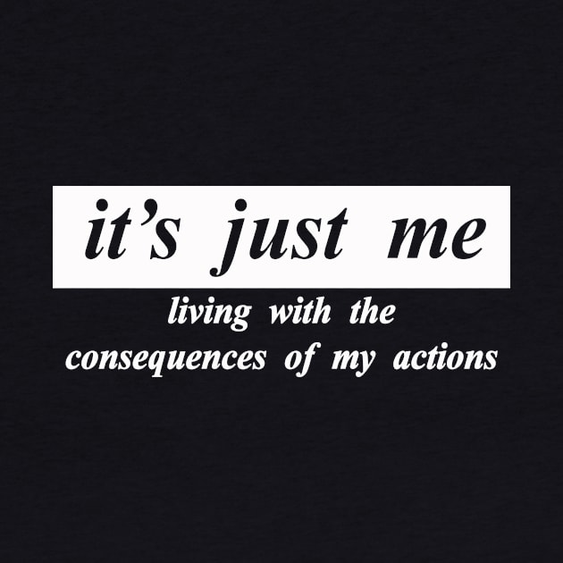 its just me living with the consquences of my actions by NotComplainingJustAsking